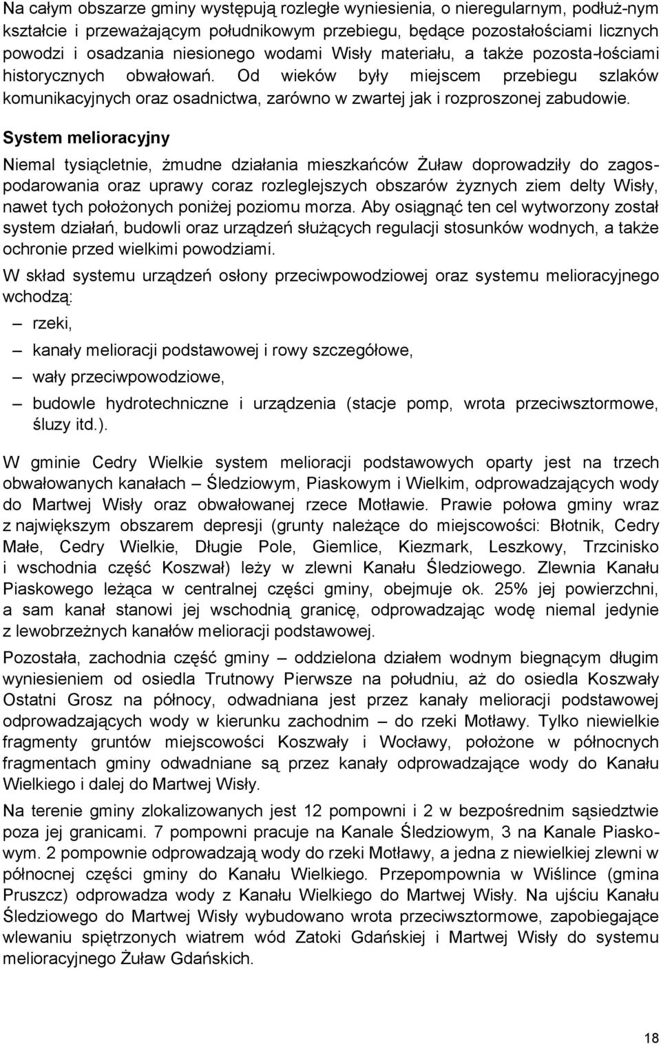 System melioracyjny Niemal tysiącletnie, żmudne działania mieszkańców Żuław doprowadziły do zagospodarowania oraz uprawy coraz rozleglejszych obszarów żyznych ziem delty Wisły, nawet tych położonych