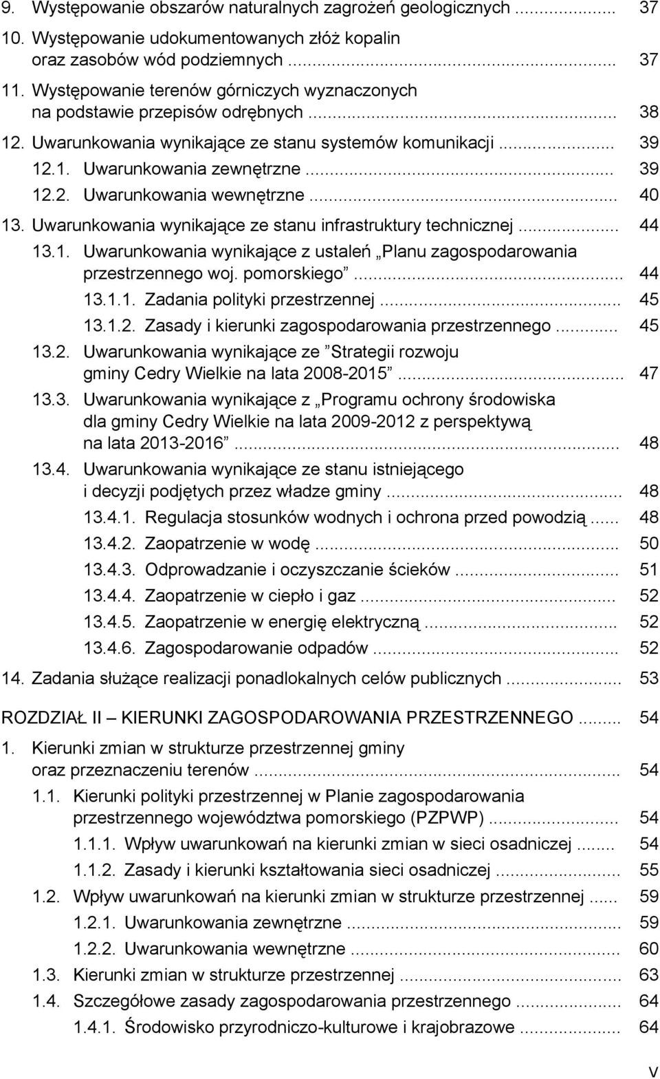 .. 40 13. Uwarunkowania wynikające ze stanu infrastruktury technicznej... 44 13.1. Uwarunkowania wynikające z ustaleń Planu zagospodarowania przestrzennego woj. pomorskiego... 44 13.1.1. Zadania polityki przestrzennej.