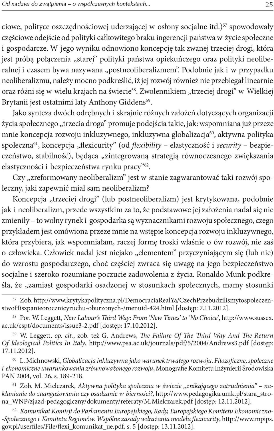 W jego wyniku odnowiono koncepcję tak zwanej trzeciej drogi, która jest próbą połączenia starej polityki państwa opiekuńczego oraz polityki neoliberalnej i czasem bywa nazywana postneoliberalizmem.