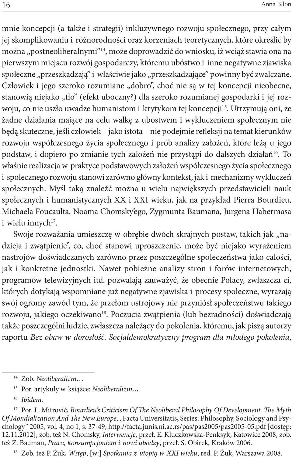 być zwalczane. Człowiek i jego szeroko rozumiane dobro, choć nie są w tej koncepcji nieobecne, stanowią niejako tło (efekt uboczny?