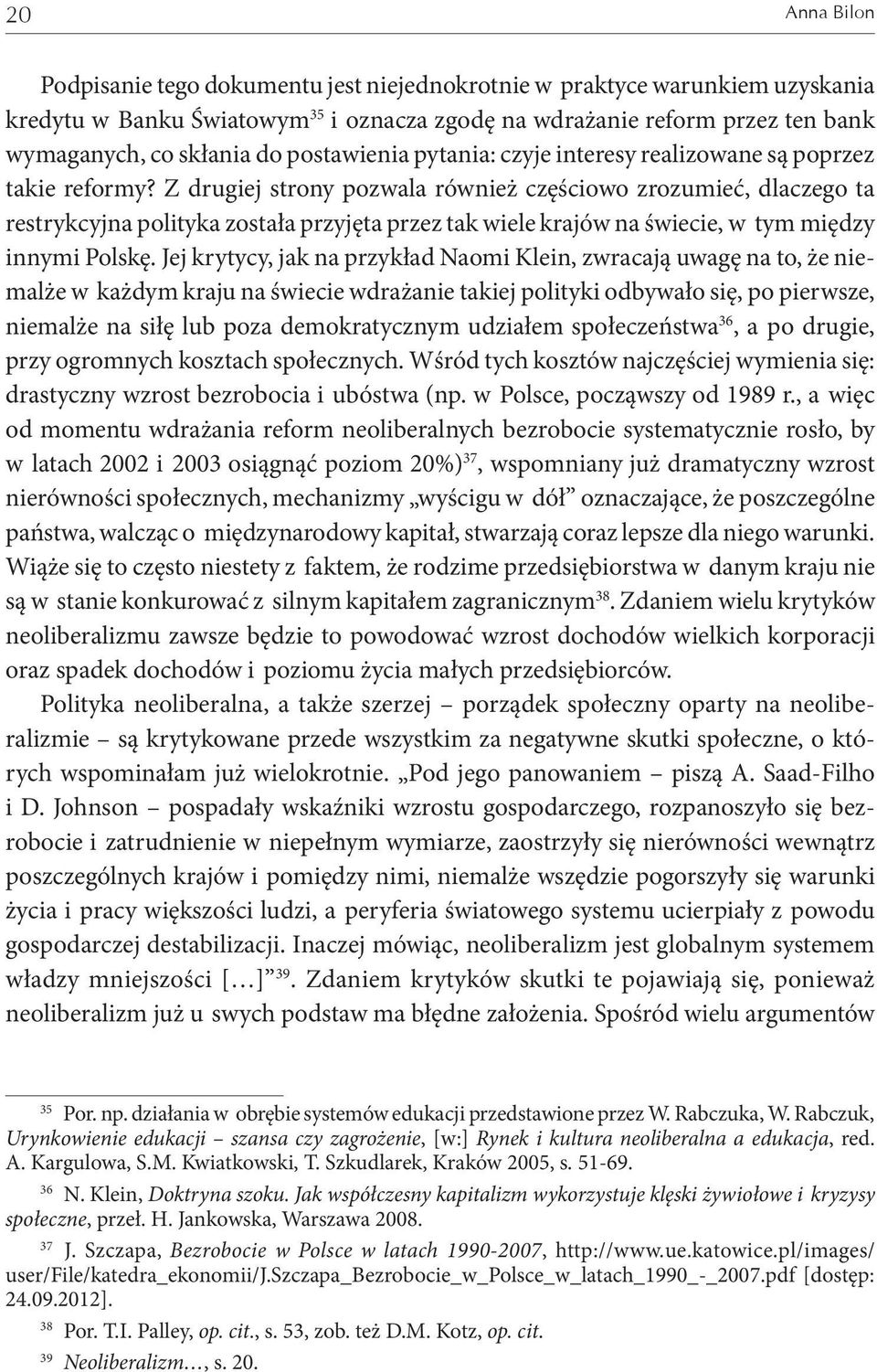 Z drugiej strony pozwala również częściowo zrozumieć, dlaczego ta restrykcyjna polityka została przyjęta przez tak wiele krajów na świecie, w tym między innymi Polskę.