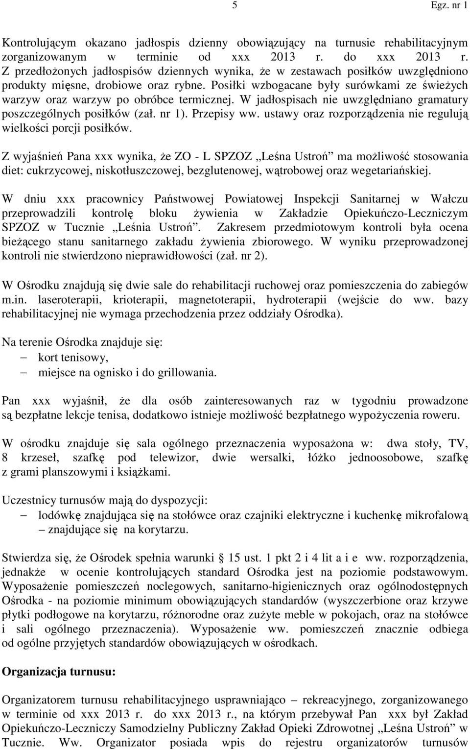 Posiłki wzbogacane były surówkami ze świeżych warzyw oraz warzyw po obróbce termicznej. W jadłospisach nie uwzględniano gramatury poszczególnych posiłków (zał. nr 1). Przepisy ww.