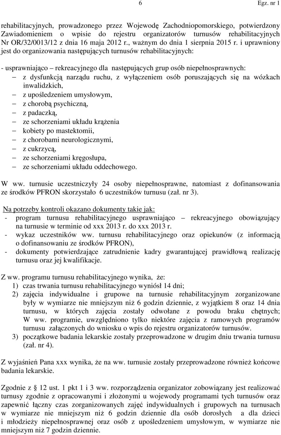 i uprawniony jest do organizowania następujących turnusów rehabilitacyjnych: - usprawniająco rekreacyjnego dla następujących grup osób niepełnosprawnych: z dysfunkcją narządu ruchu, z wyłączeniem