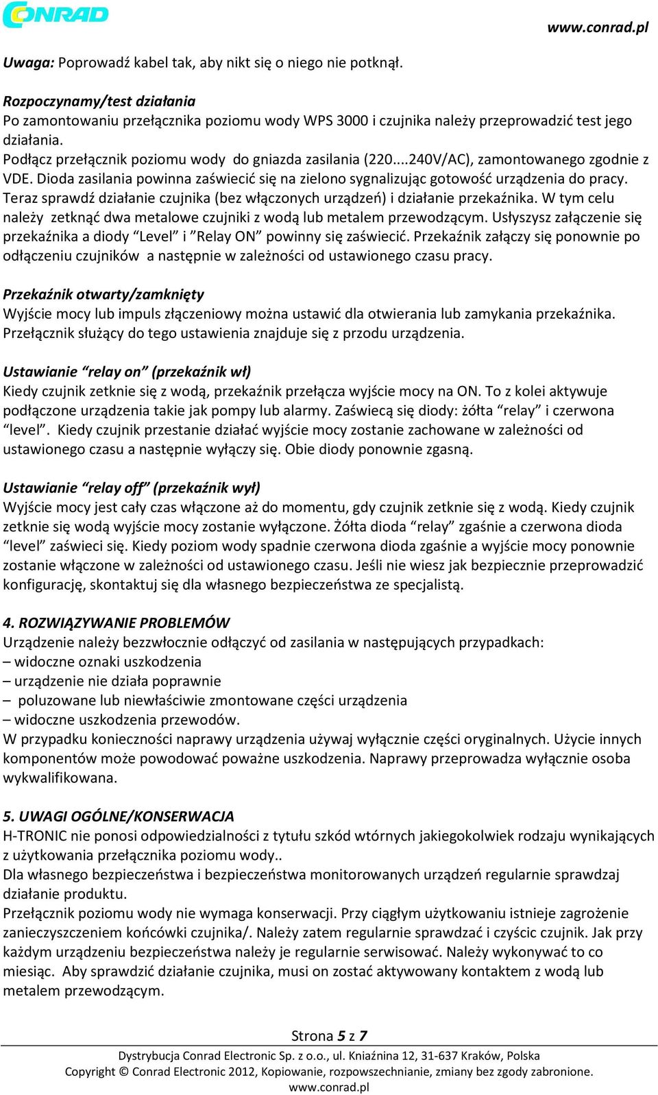 Teraz sprawdź działanie czujnika (bez włączonych urządzeń) i działanie przekaźnika. W tym celu należy zetknąć dwa metalowe czujniki z wodą lub metalem przewodzącym.