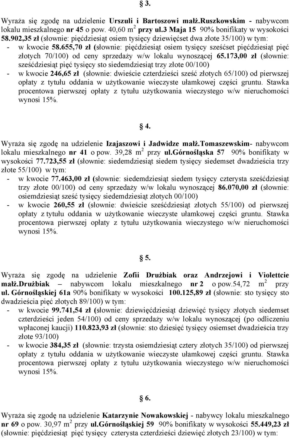 655,70 zł (słownie: pięćdziesiąt osiem tysięcy sześćset pięćdziesiąt pięć złotych 70/100) od ceny sprzedaży w/w lokalu wynoszącej 65.