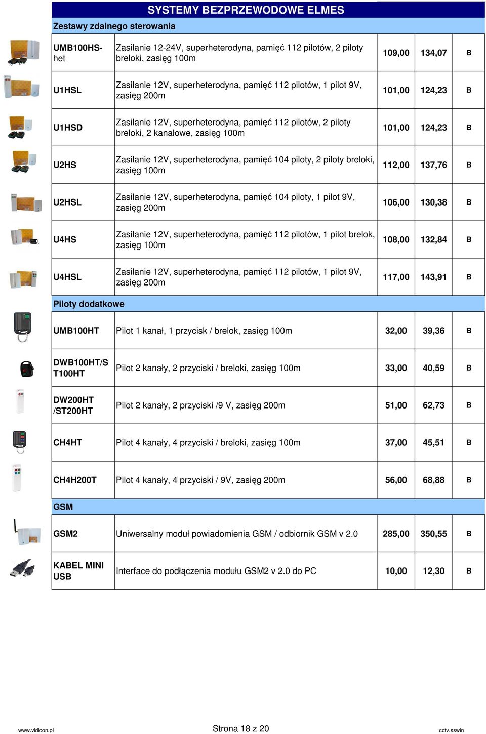 Zasilanie 12V, superheterodyna, pamięć 104 piloty, 2 piloty breloki, zasięg 100m 112,00 137,76 B U2HSL Zasilanie 12V, superheterodyna, pamięć 104 piloty, 1 pilot 9V, zasięg 200m 106,00 130,38 B U4HS