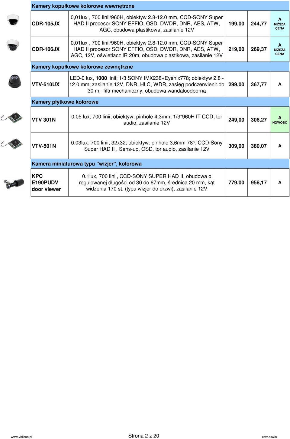 0 mm, CCD-SONY Super HD II procesor SONY EFFIO, OSD, DWDR, DNR, ES, TW, GC, 12V, oświetlacz IR 20m, obudowa plastikowa, zasilanie 12V 219,00 269,37 NIŻSZ CEN Kamery kopułkowe kolorowe zewnętrzne