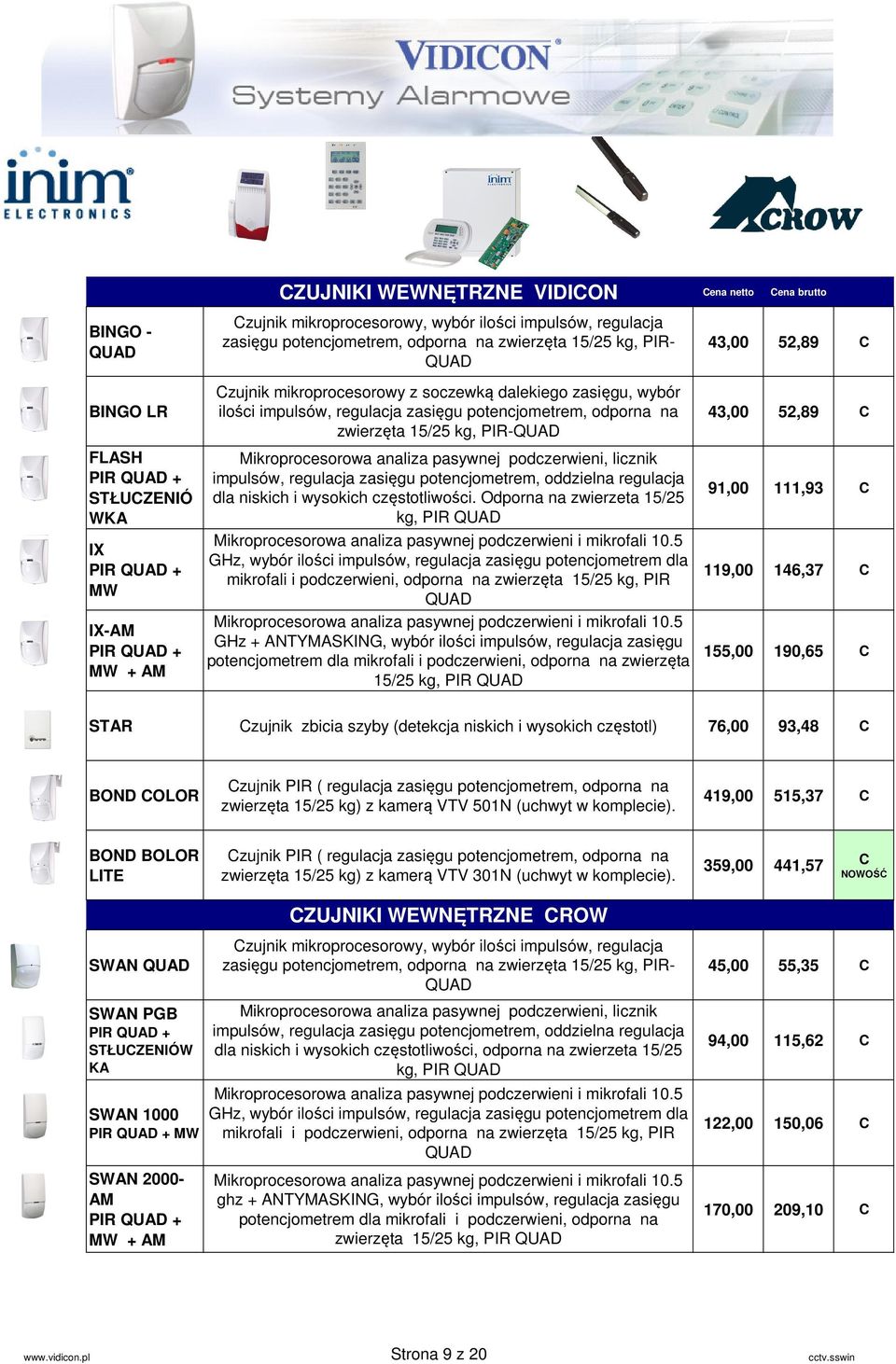 15/25 kg, PIR-QUD Mikroprocesorowa analiza pasywnej podczerwieni, licznik impulsów, regulacja zasięgu potencjometrem, oddzielna regulacja dla niskich i wysokich częstotliwości.