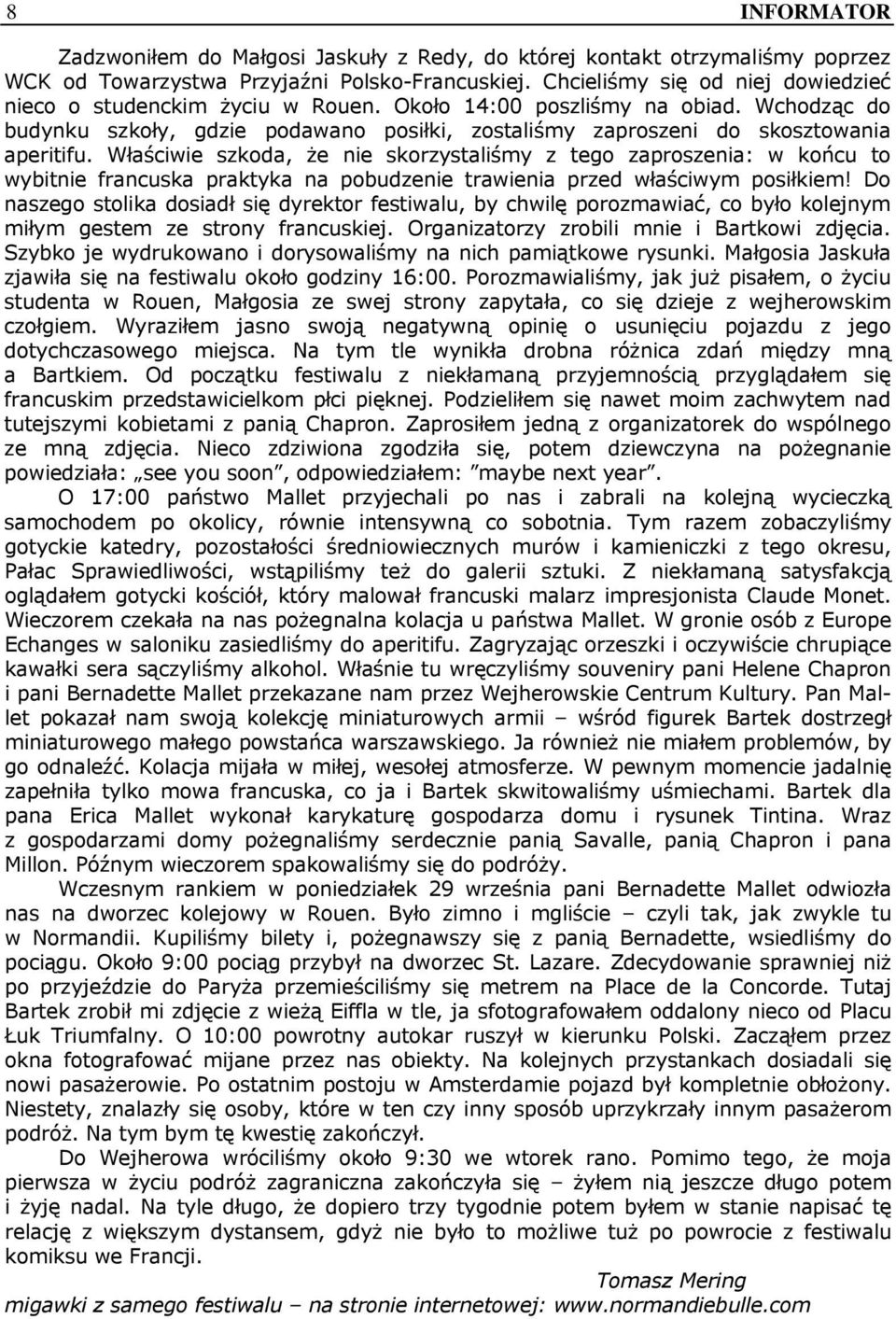 Właściwie szkoda, że nie skorzystaliśmy z tego zaproszenia: w końcu to wybitnie francuska praktyka na pobudzenie trawienia przed właściwym posiłkiem!