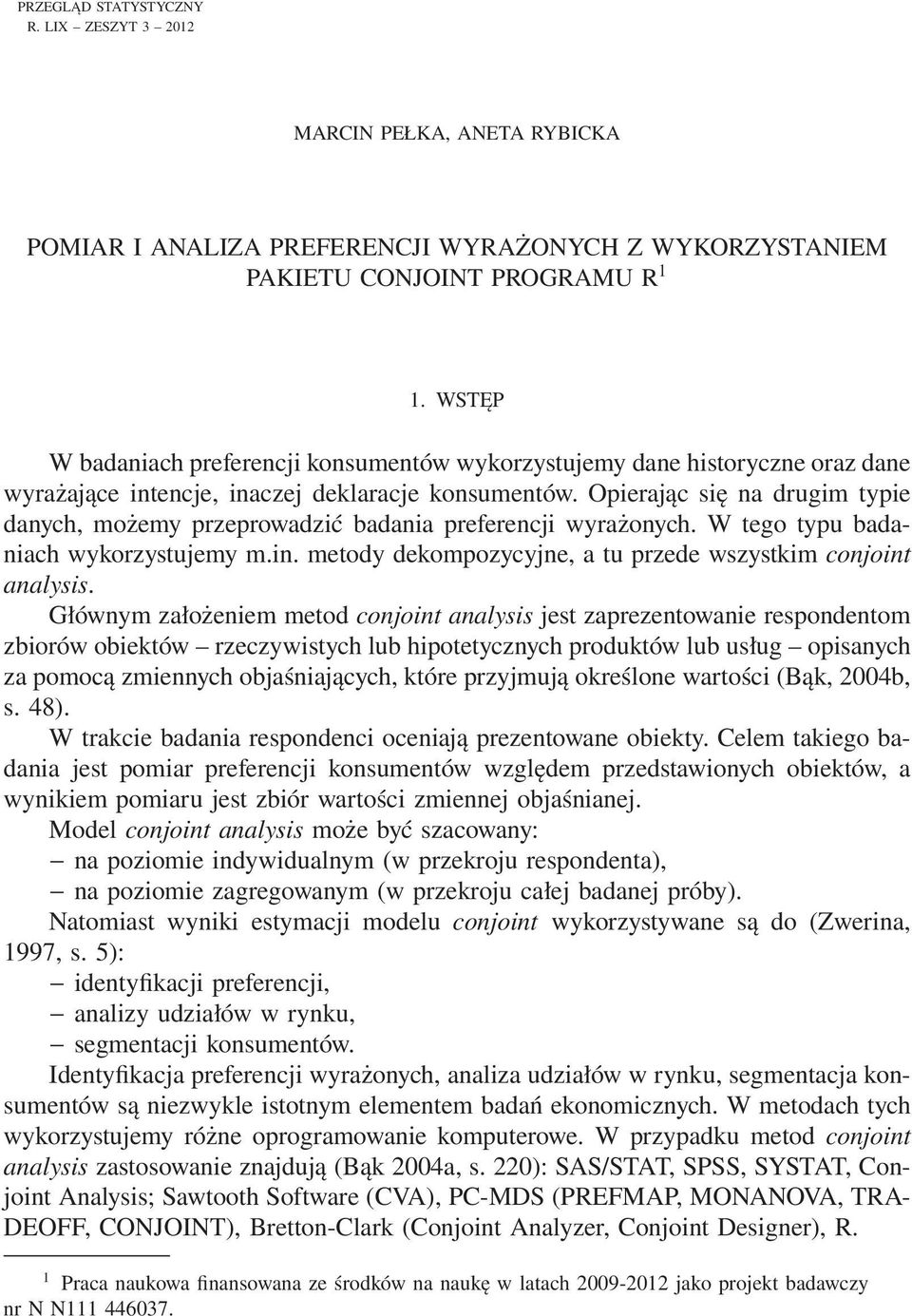 Opierając się na drugim typie danych, możemy przeprowadzić badania preferencji wyrażonych. W tego typu badaniach wykorzystujemy m.in. metody dekompozycyjne, a tu przede wszystkim conjoint analysis.