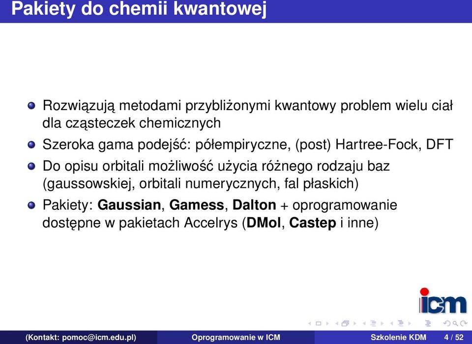 różnego rodzaju baz (gaussowskiej, orbitali numerycznych, fal płaskich) Pakiety: Gaussian, Gamess, Dalton +