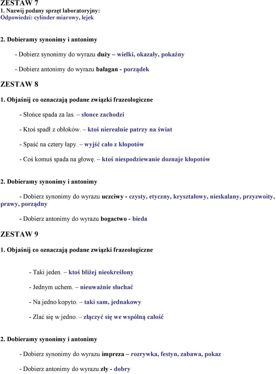 spada za las. słonce zachodzi - Ktoś spadł z obłoków. ktoś nierealnie patrzy na świat - Spaść na cztery łapy. wyjść cało z kłopotów - Coś komuś spada na głowę.