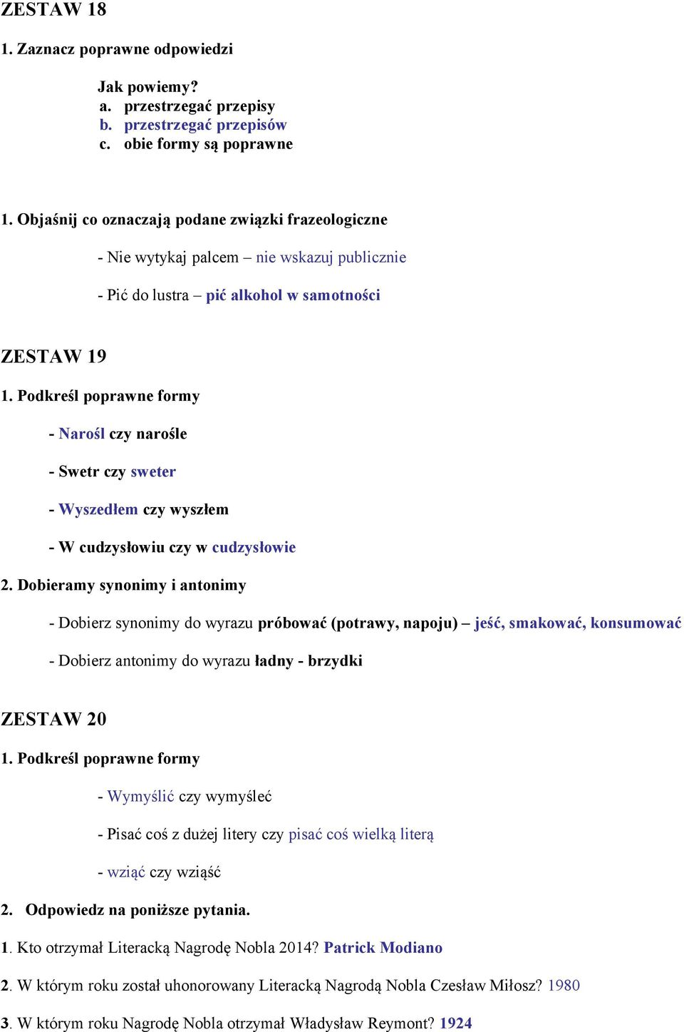 konsumować - Dobierz antonimy do wyrazu ładny - brzydki ZESTAW 20 1. Podkreśl poprawne formy - Wymyślić czy wymyśleć - Pisać coś z dużej litery czy pisać coś wielką literą - wziąć czy wziąść 2.