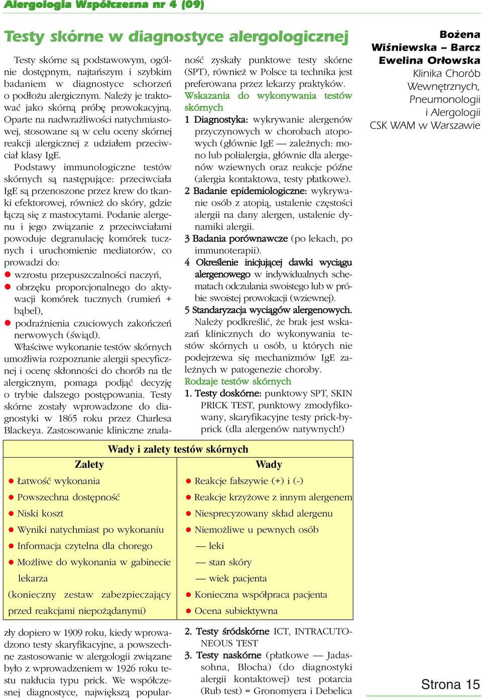 Wskazania do wykonywania testów skórnych 1 Diagnostyka: wykrywanie alergenów przyczynowych w chorobach atopowych (głównie IgE zależnych: mono lub polialergia, głównie dla alergenów wziewnych oraz