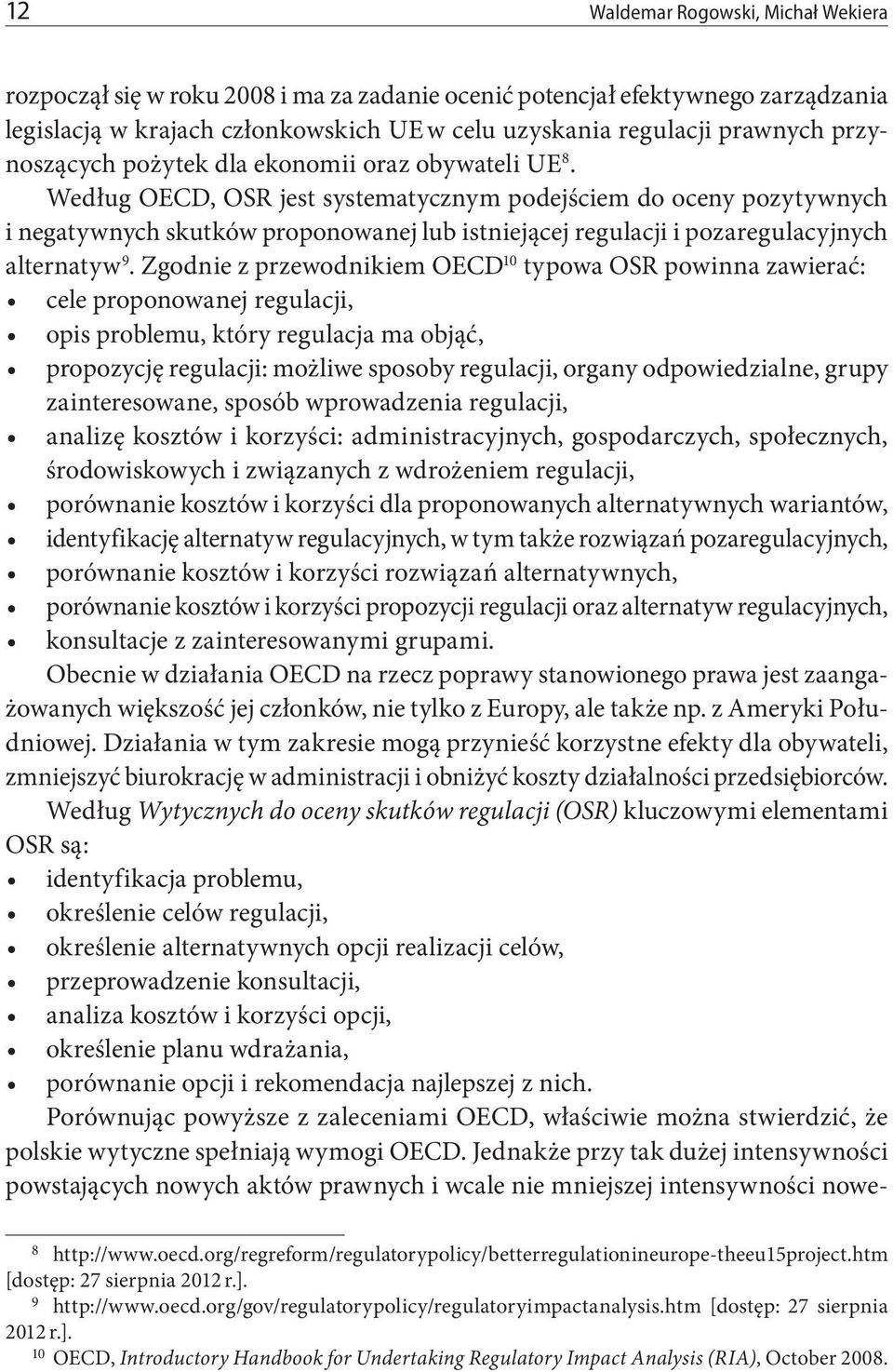 Według OECD, OSR jest systematycznym podejściem do oceny pozytywnych i negatywnych skutków proponowanej lub istniejącej regulacji i pozaregulacyjnych alternatyw 9.