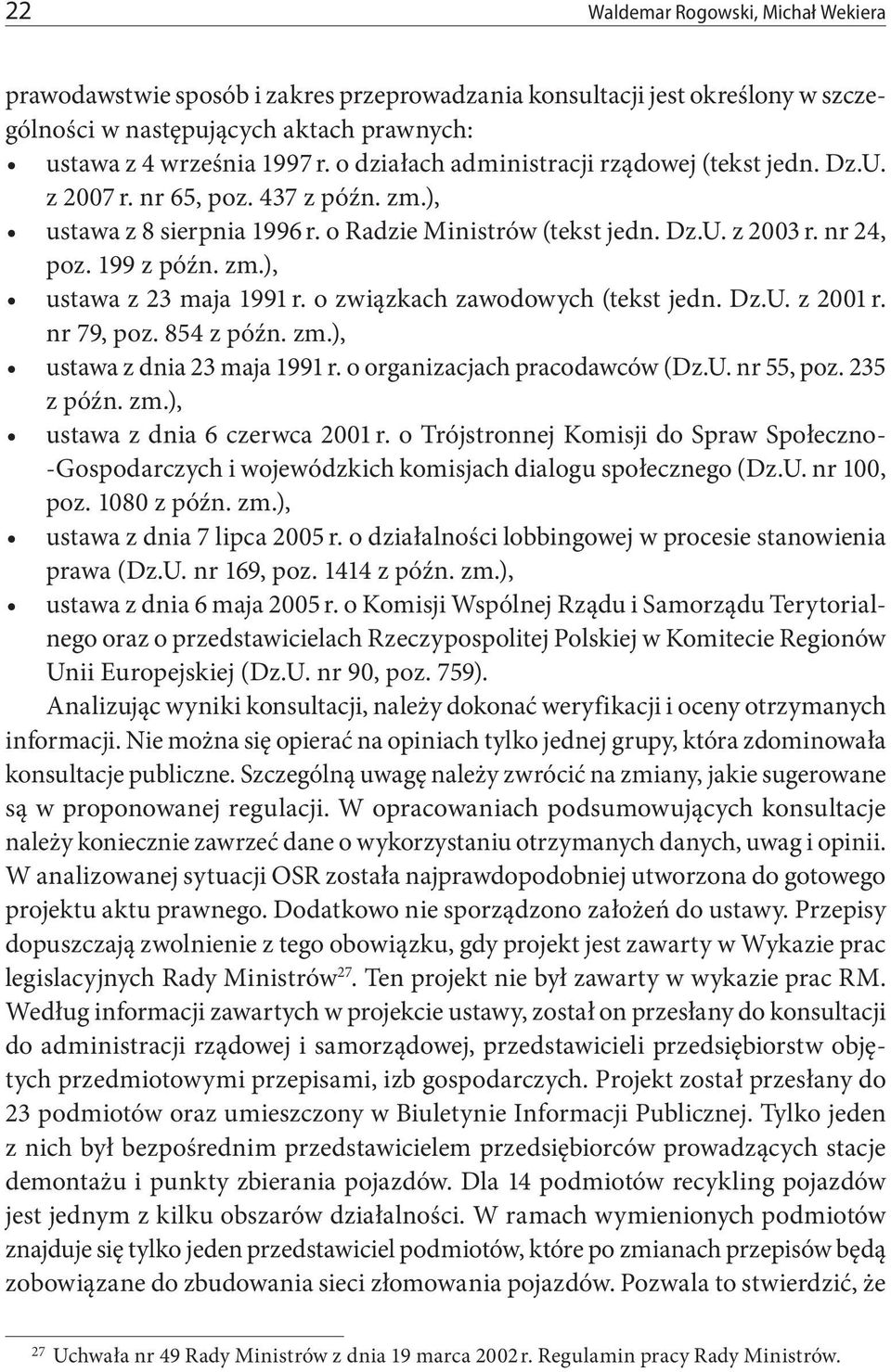 o związkach zawodowych (tekst jedn. Dz.U. z 2001 r. nr 79, poz. 854 z późn. zm.), ustawa z dnia 23 maja 1991 r. o organizacjach pracodawców (Dz.U. nr 55, poz. 235 z późn. zm.), ustawa z dnia 6 czerwca 2001 r.