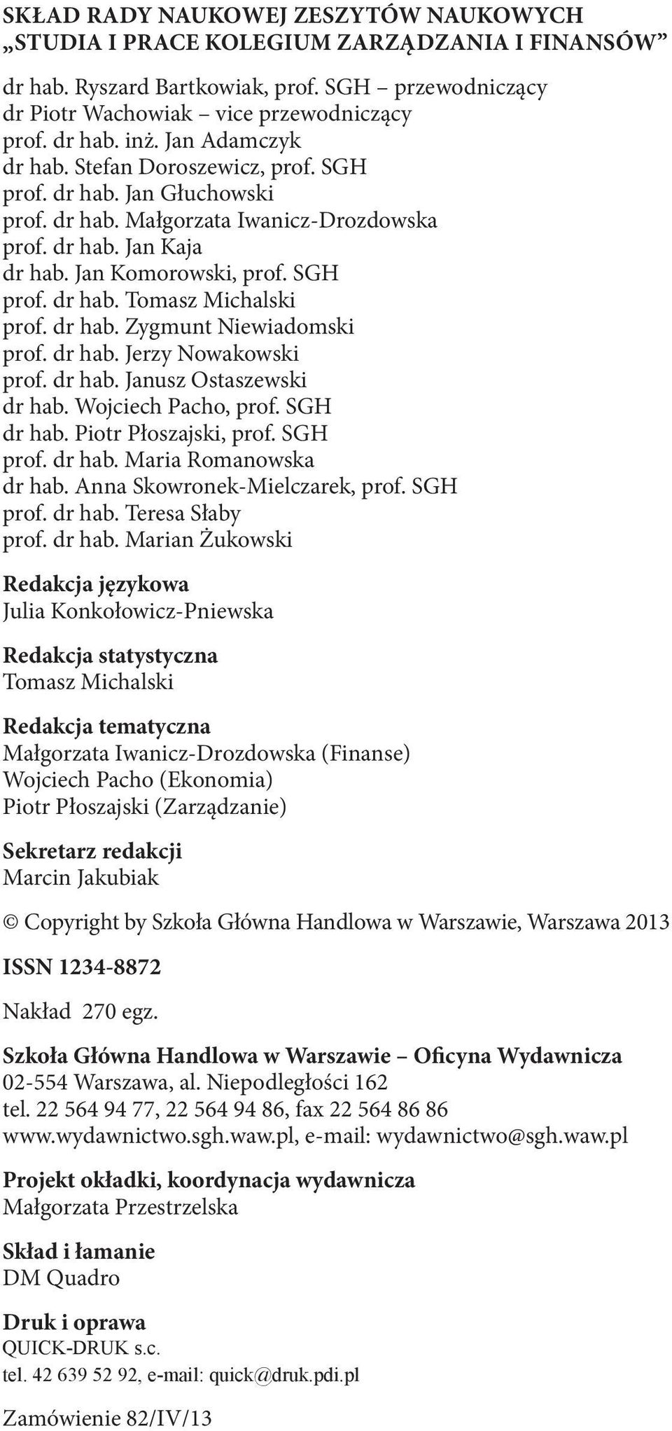 dr hab. Zygmunt Niewiadomski prof. dr hab. Jerzy Nowakowski prof. dr hab. Janusz Ostaszewski dr hab. Wojciech Pacho, prof. SGH dr hab. Piotr Płoszajski, prof. SGH prof. dr hab. Maria Romanowska dr hab.