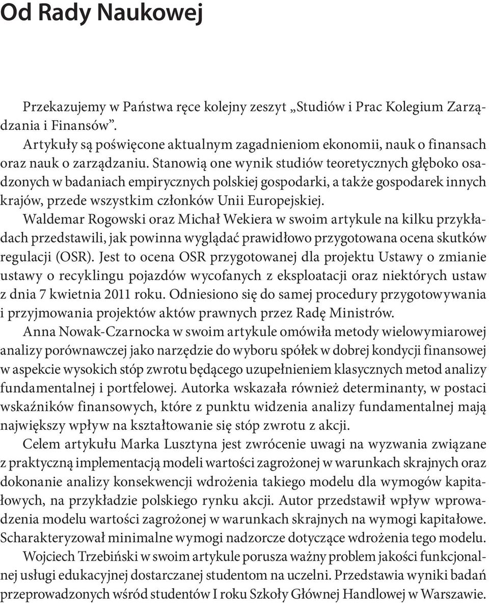 Stanowią one wynik studiów teoretycznych głęboko osadzonych w badaniach empirycznych polskiej gospodarki, a także gospodarek innych krajów, przede wszystkim członków Unii Europejskiej.