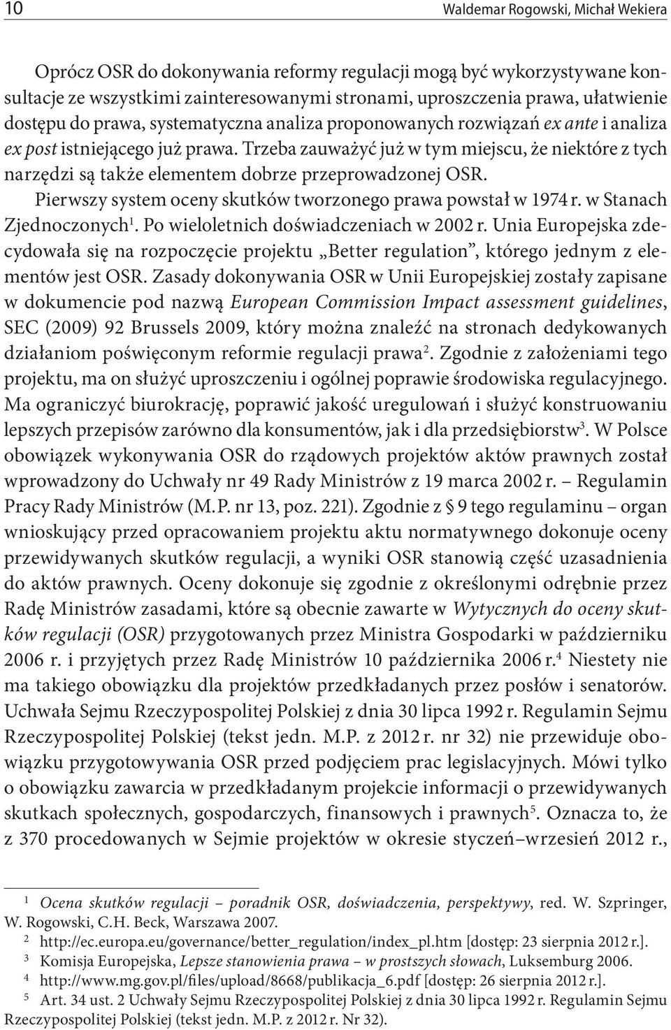 Trzeba zauważyć już w tym miejscu, że niektóre z tych narzędzi są także elementem dobrze przeprowadzonej OSR. Pierwszy system oceny skutków tworzonego prawa powstał w 1974 r.