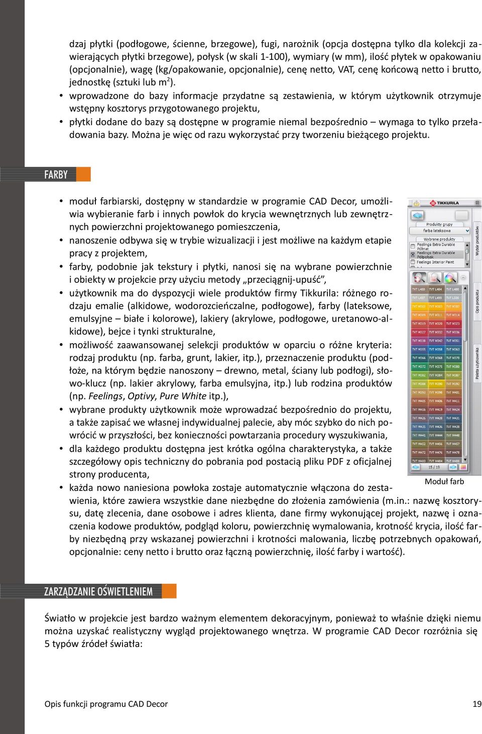 wprowadzone do bazy informacje przydatne są zestawienia, w którym użytkownik otrzymuje wstępny kosztorys przygotowanego projektu, płytki dodane do bazy są dostępne w programie niemal bezpośrednio