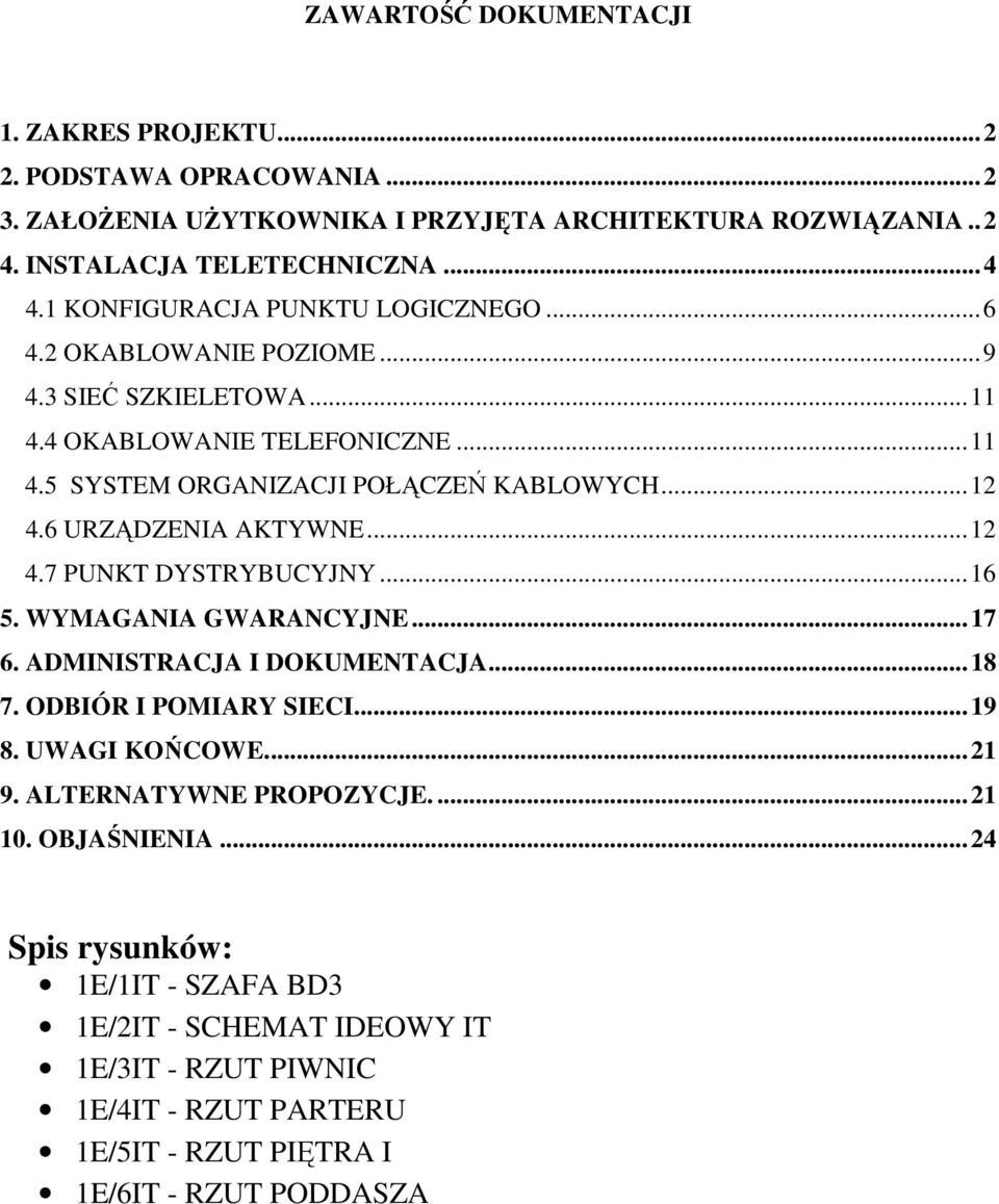 6 URZĄDZENIA AKTYWNE... 12 4.7 PUNKT DYSTRYBUCYJNY... 16 5. WYMAGANIA GWARANCYJNE... 17 6. ADMINISTRACJA I DOKUMENTACJA... 18 7. ODBIÓR I POMIARY SIECI... 19 8. UWAGI KOŃCOWE.... 21 9.