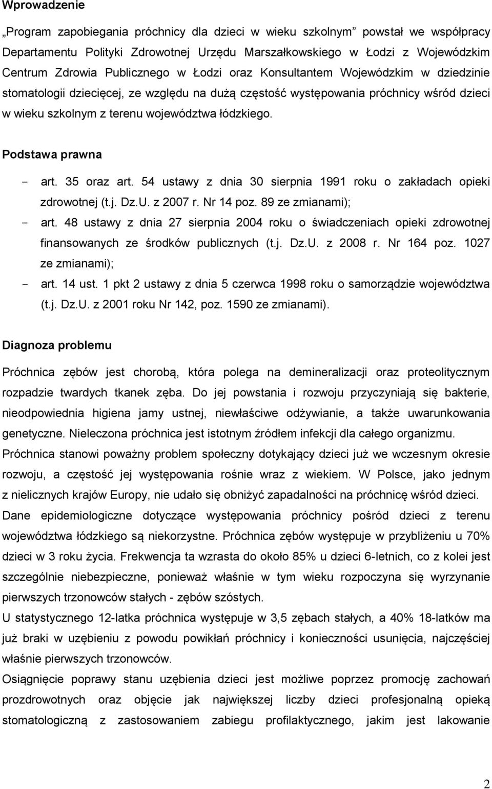 Podstawa prawna - art. 35 oraz art. 54 ustawy z dnia 30 sierpnia 1991 roku o zakładach opieki zdrowotnej (t.j. Dz.U. z 2007 r. Nr 14 poz. 89 ze zmianami); - art.