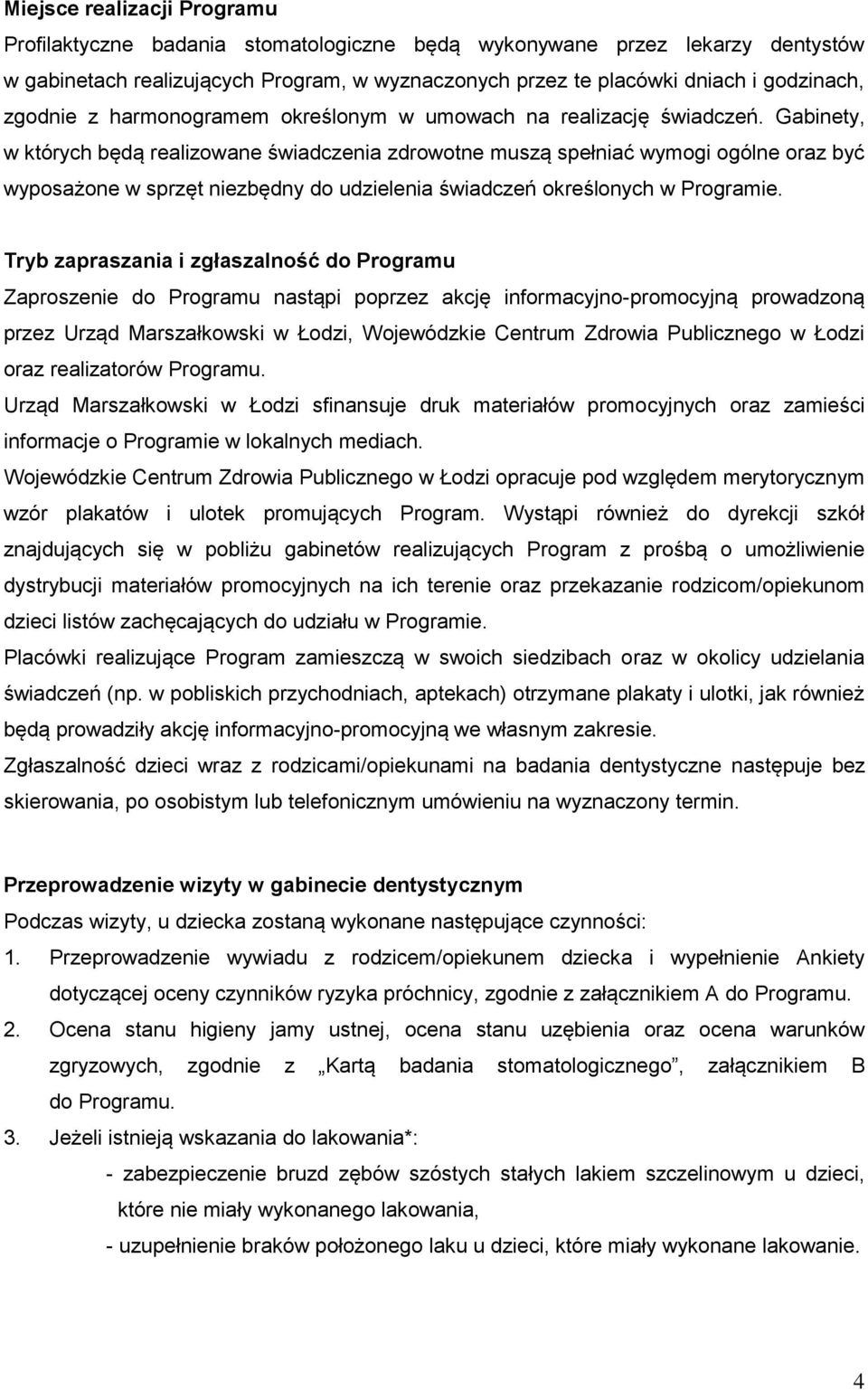 Gabinety, w których będą realizowane świadczenia zdrowotne muszą spełniać wymogi ogólne oraz być wyposażone w sprzęt niezbędny do udzielenia świadczeń określonych w Programie.