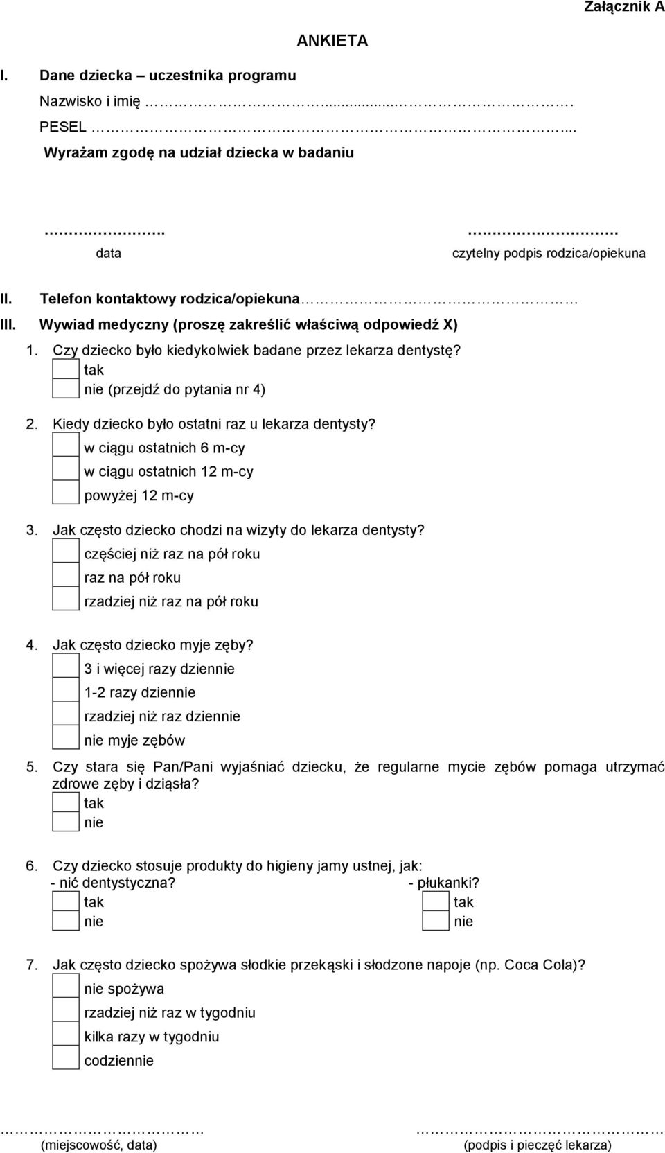 Kiedy dziecko było ostatni raz u lekarza dentysty? w ciągu ostatnich 6 m-cy w ciągu ostatnich 12 m-cy powyżej 12 m-cy 3. Jak często dziecko chodzi na wizyty do lekarza dentysty?