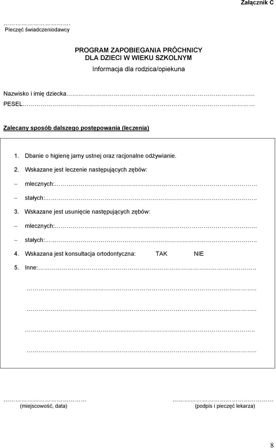 dziecka.. PESEL Zalecany sposób dalszego postępowania (leczenia) 1. Dbanie o higienę jamy ustnej oraz racjonalne odżywianie. 2.