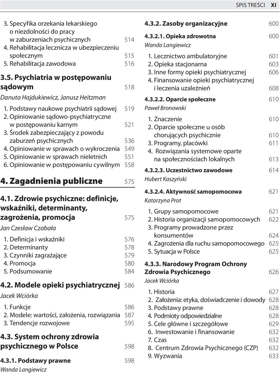 Opiniowanie w sprawach o wykroczenia 549 5. Opiniowanie w sprawach nieletnich 551 6. Opiniowanie w postępowaniu cywilnym 558 4. Zagadnienia publiczne 575 4.1. Zdrowie psychiczne: definicje, wskaźniki, determinanty, zagrożenia, promocja 575 Jan Czesław Czabała 1.