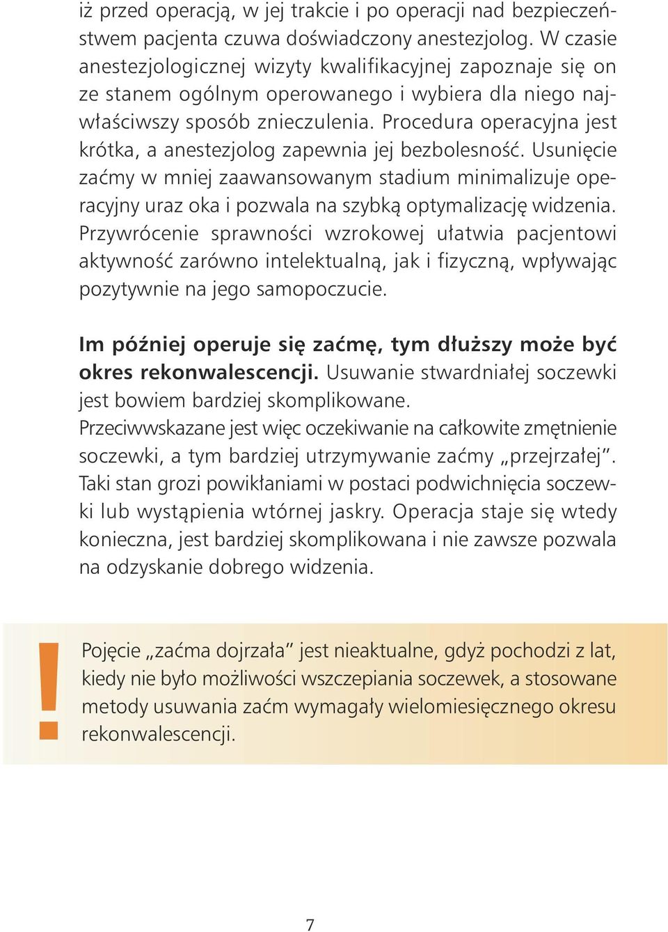 Procedura operacyjna jest krótka, a anestezjolog zapewnia jej bezbolesnoêç. Usuni cie zaçmy w mniej zaawansowanym stadium minimalizuje operacyjny uraz oka i pozwala na szybkà optymalizacj widzenia.