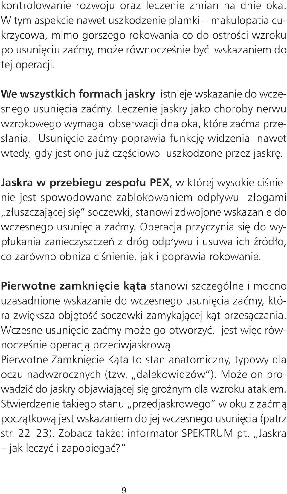 We wszystkich formach jaskry istnieje wskazanie do wczesnego usuni cia zaçmy. Leczenie jaskry jako choroby nerwu wzrokowego wymaga obserwacji dna oka, które zaçma przes ania.