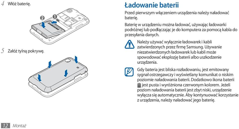 Należy używać wyłącznie ładowarek i kabli zatwierdzonych przez firmę Samsung. Używanie niezatwierdzonych ładowarek lub kabli może spowodować eksplozję baterii albo uszkodzenie urządzenia.