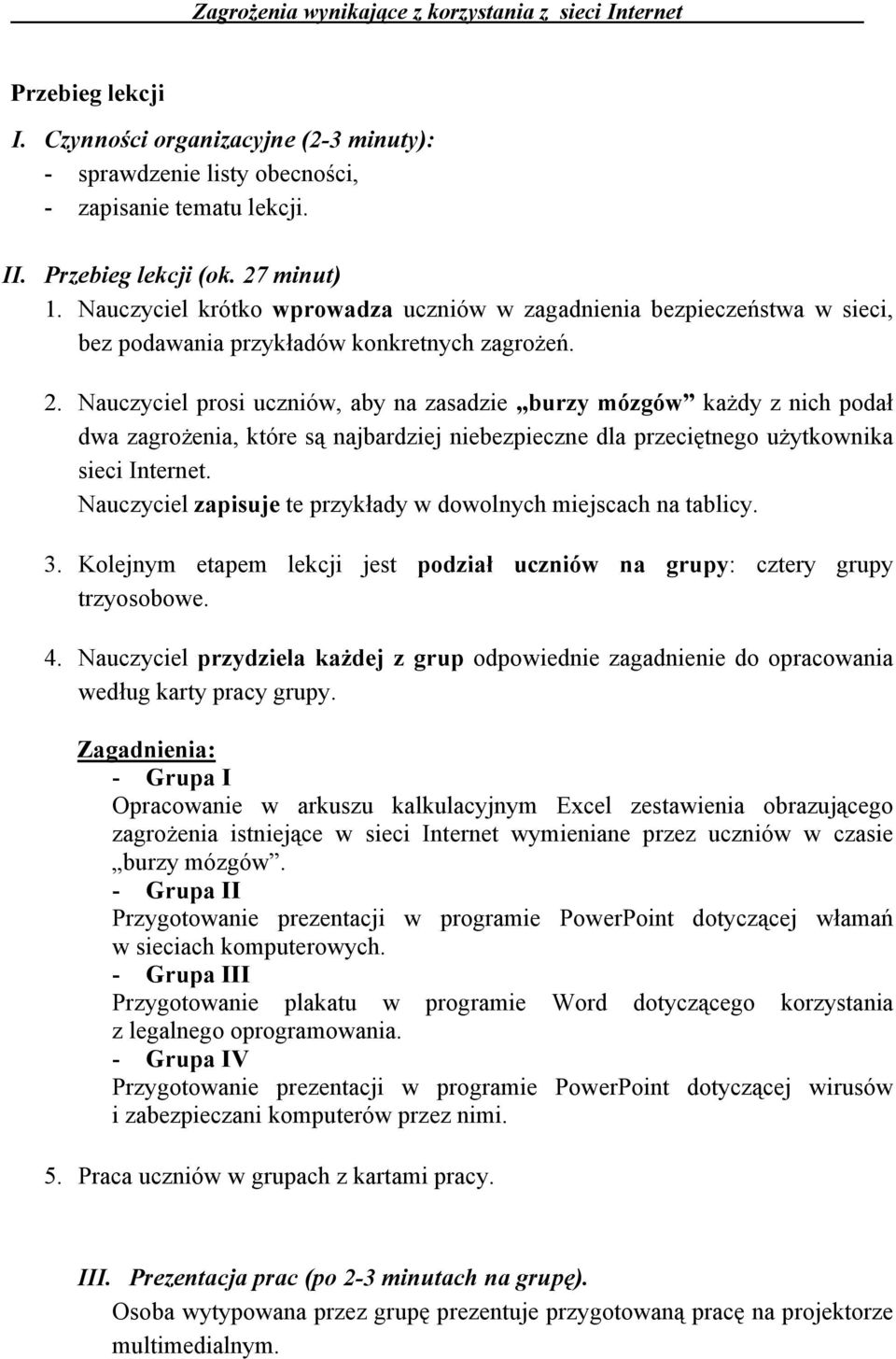 Nauczyciel prosi uczniów, aby na zasadzie burzy mózgów każdy z nich podał dwa zagrożenia, które są najbardziej niebezpieczne dla przeciętnego użytkownika sieci Internet.