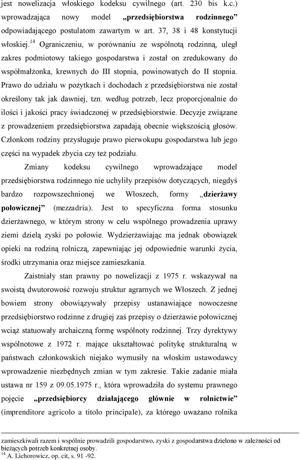 Prawo do udziału w pożytkach i dochodach z przedsiębiorstwa nie został określony tak jak dawniej, tzn. według potrzeb, lecz proporcjonalnie do ilości i jakości pracy świadczonej w przedsiębiorstwie.