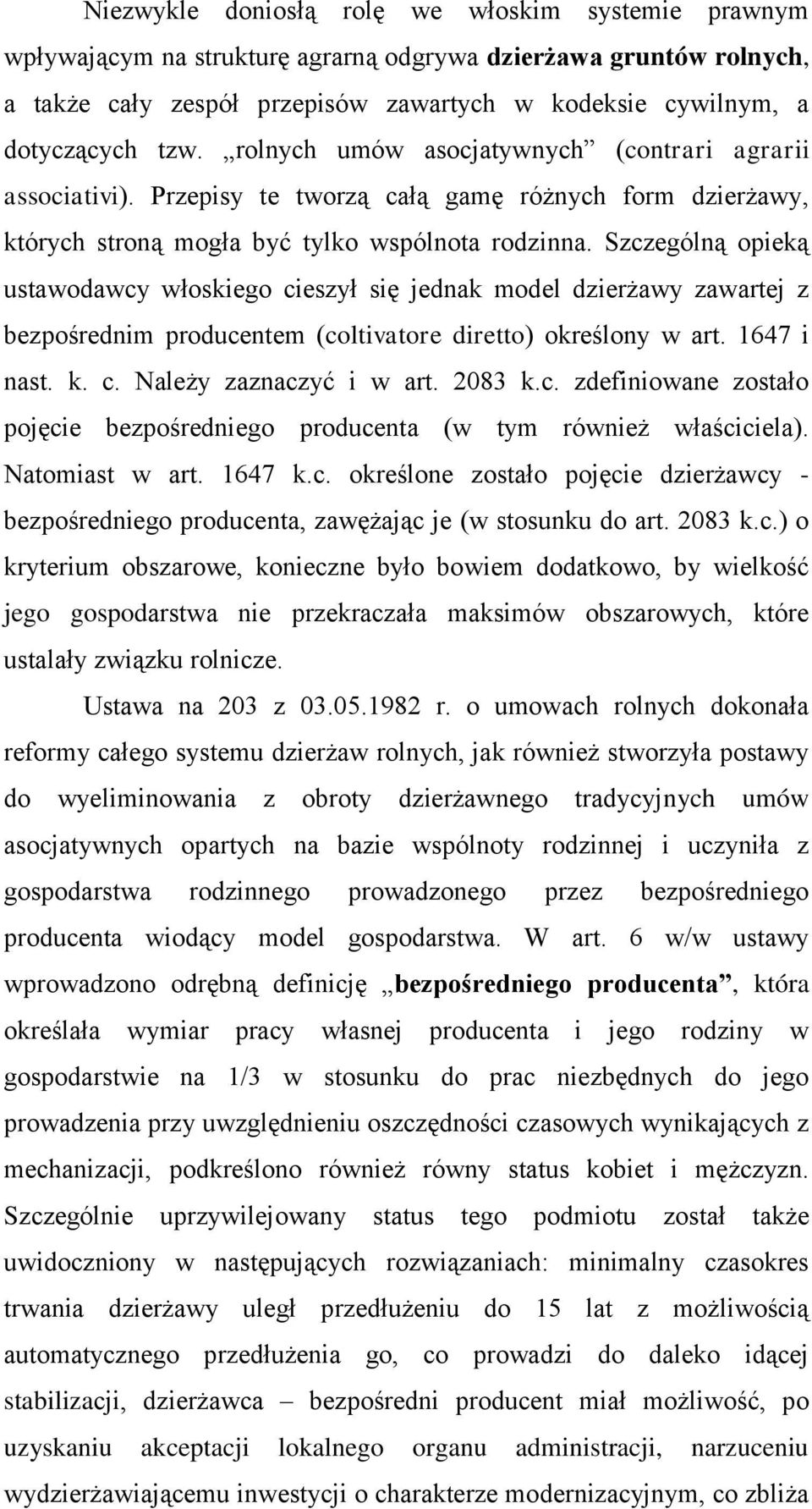 Szczególną opieką ustawodawcy włoskiego cieszył się jednak model dzierżawy zawartej z bezpośrednim producentem (coltivatore diretto) określony w art. 1647 i nast. k. c. Należy zaznaczyć i w art.