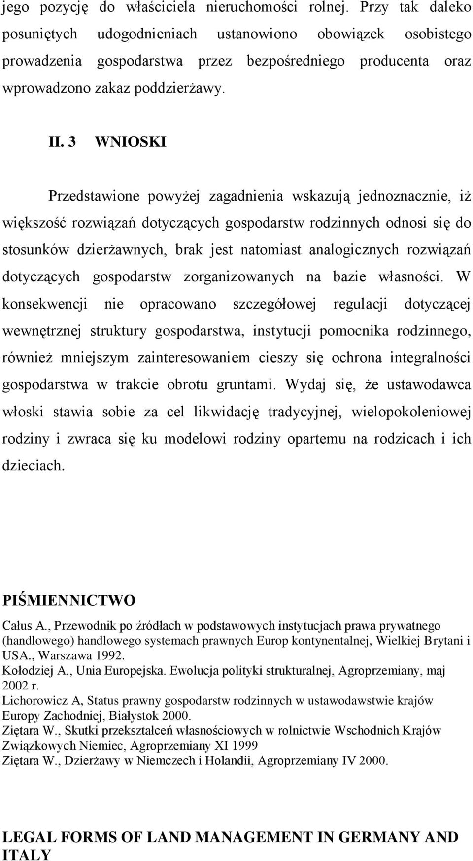 3 WNIOSKI Przedstawione powyżej zagadnienia wskazują jednoznacznie, iż większość rozwiązań dotyczących gospodarstw rodzinnych odnosi się do stosunków dzierżawnych, brak jest natomiast analogicznych