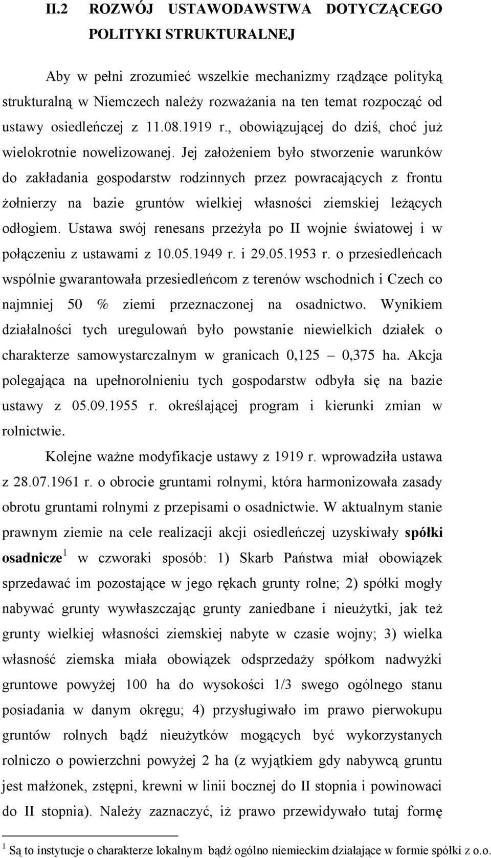 Jej założeniem było stworzenie warunków do zakładania gospodarstw rodzinnych przez powracających z frontu żołnierzy na bazie gruntów wielkiej własności ziemskiej leżących odłogiem.