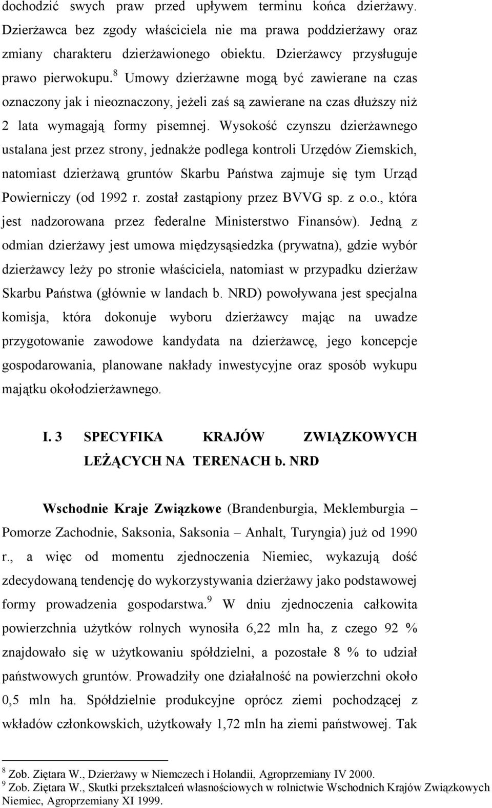 Wysokość czynszu dzierżawnego ustalana jest przez strony, jednakże podlega kontroli Urzędów Ziemskich, natomiast dzierżawą gruntów Skarbu Państwa zajmuje się tym Urząd Powierniczy (od 1992 r.