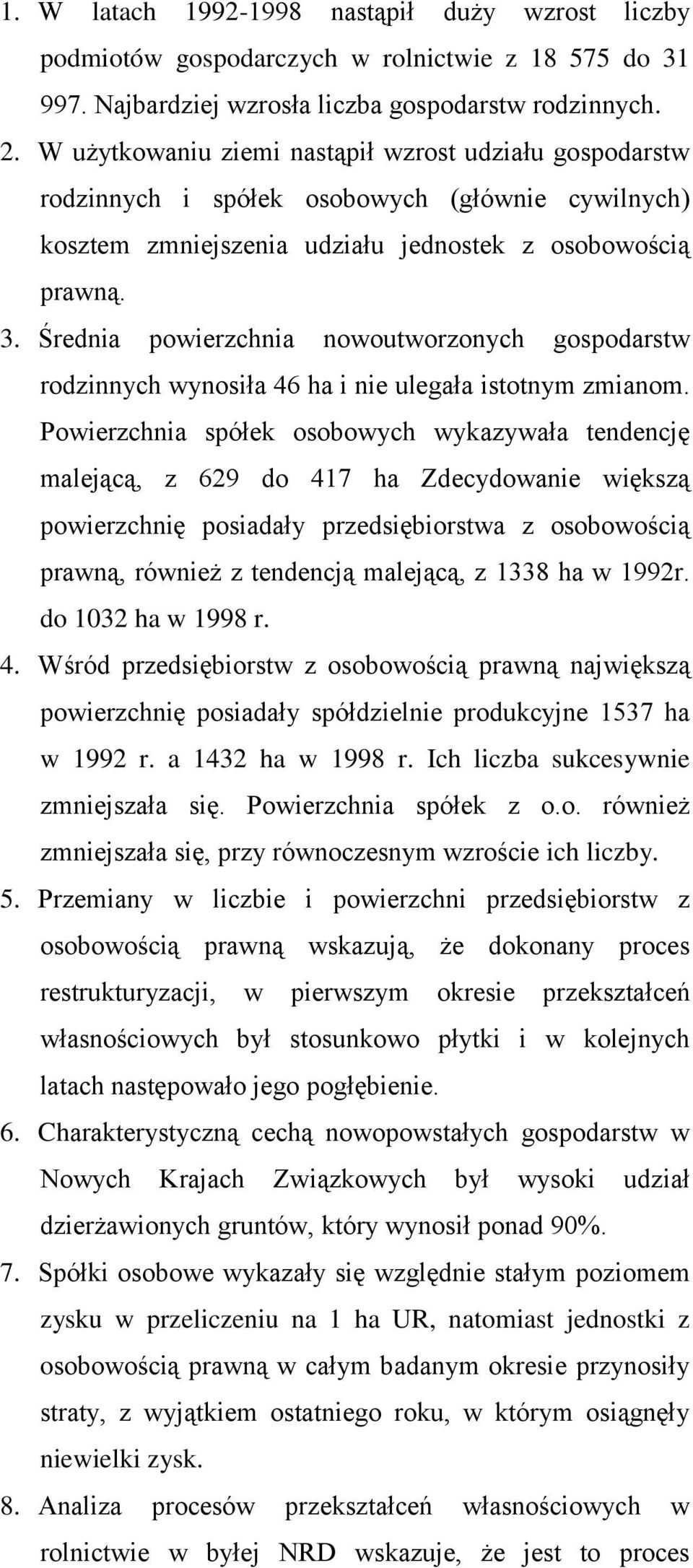 Średnia powierzchnia nowoutworzonych gospodarstw rodzinnych wynosiła 46 ha i nie ulegała istotnym zmianom.