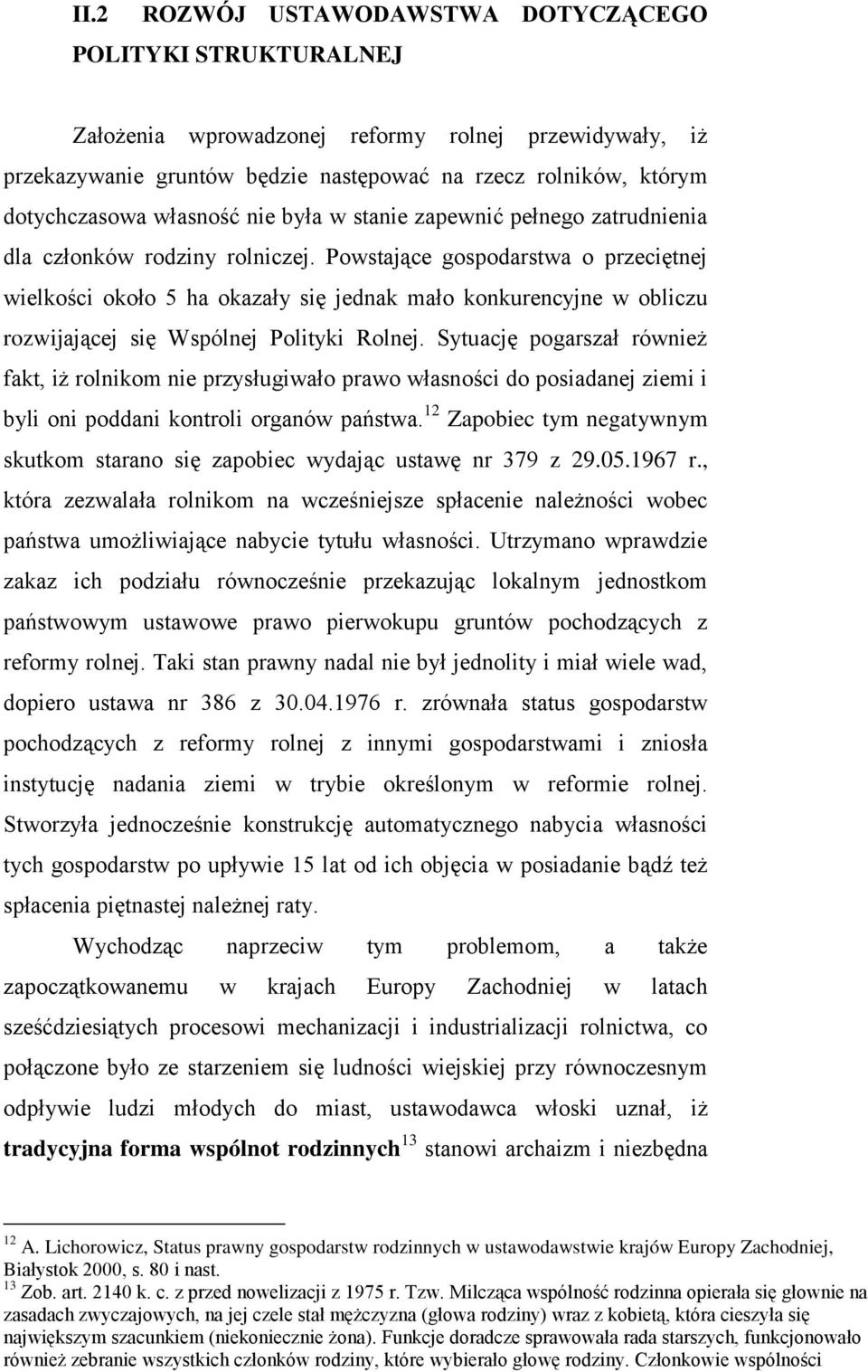 Powstające gospodarstwa o przeciętnej wielkości około 5 ha okazały się jednak mało konkurencyjne w obliczu rozwijającej się Wspólnej Polityki Rolnej.