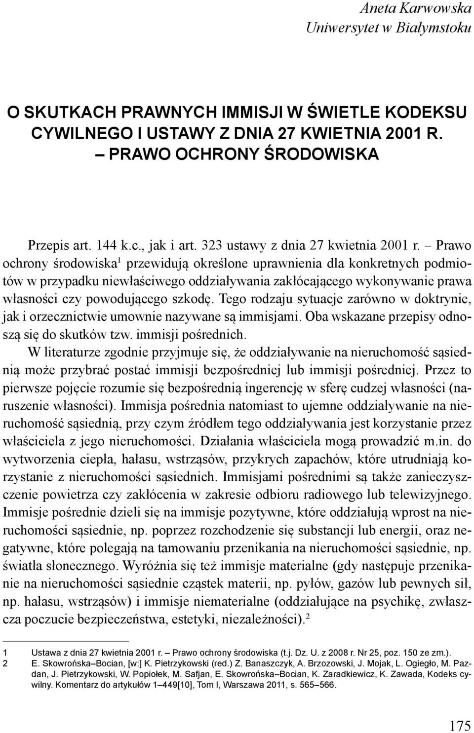 Prawo ochrony środowiska 1 przewidują określone uprawnienia dla konkretnych podmiotów w przypadku niewłaściwego oddziaływania zakłócającego wykonywanie prawa własności czy powodującego szkodę.