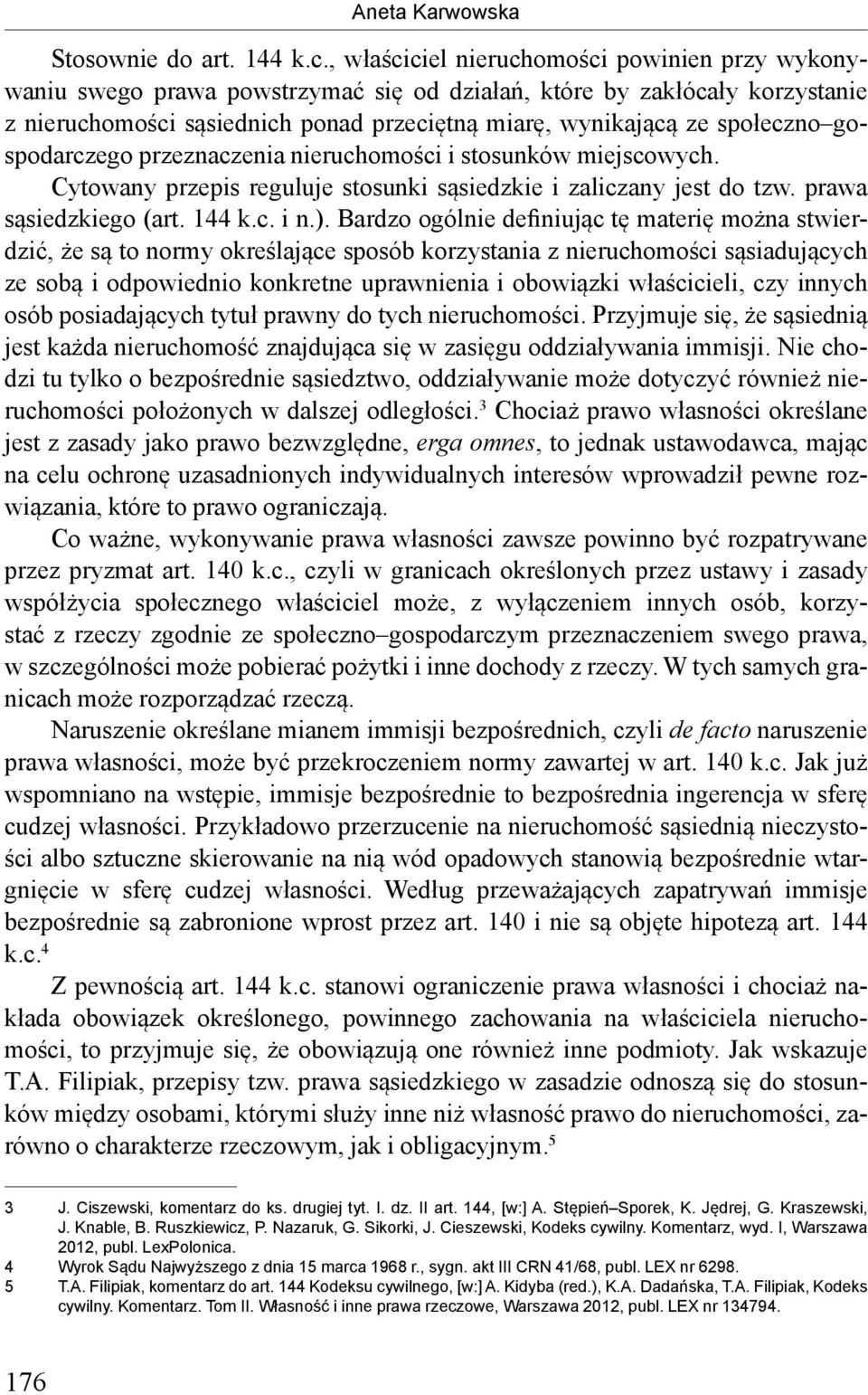 gospodarczego przeznaczenia nieruchomości i stosunków miejscowych. Cytowany przepis reguluje stosunki sąsiedzkie i zaliczany jest do tzw. prawa sąsiedzkiego (art. 144 k.c. i n.).