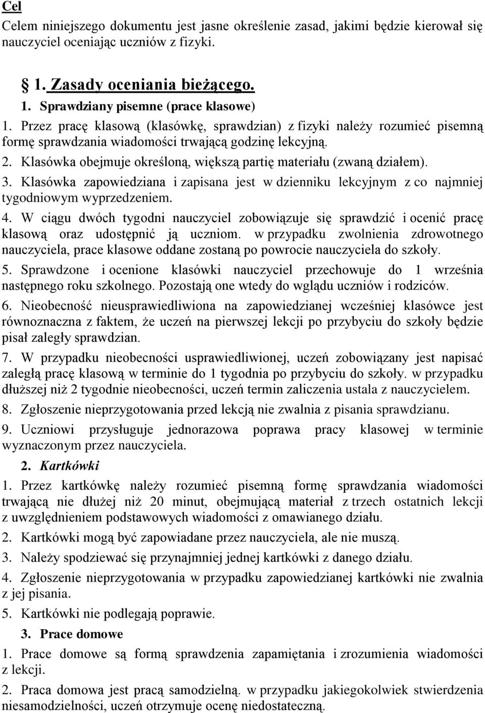 Klasówka obejmuje określoną, większą partię materiału (zwaną działem). 3. Klasówka zapowiedziana i zapisana jest w dzienniku lekcyjnym z co najmniej tygodniowym wyprzedzeniem. 4.