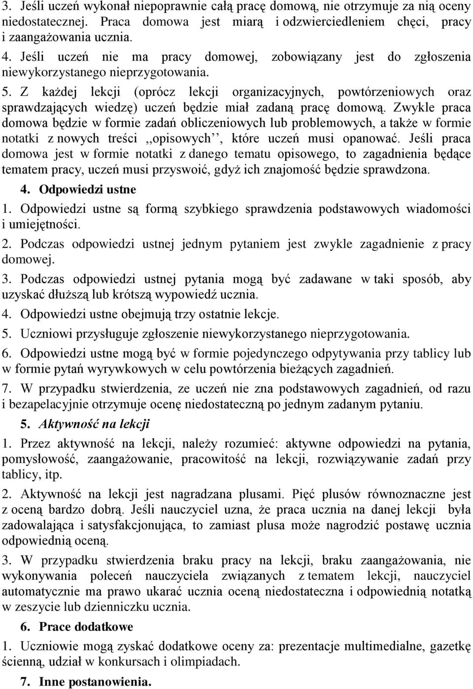 Z każdej lekcji (oprócz lekcji organizacyjnych, powtórzeniowych oraz sprawdzających wiedzę) uczeń będzie miał zadaną pracę domową.