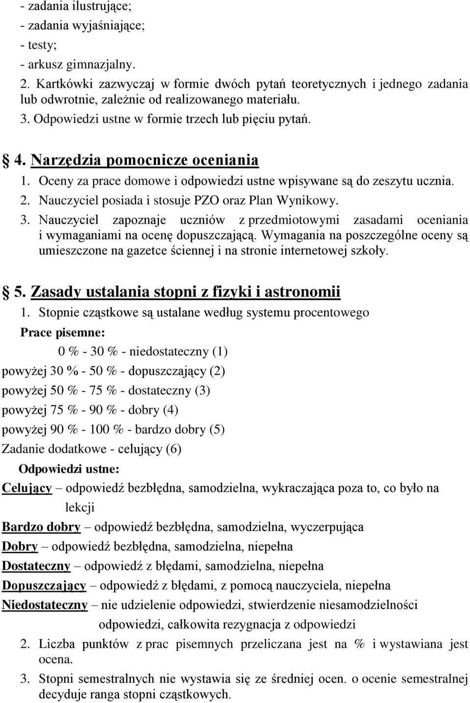 Narzędzia pomocnicze oceniania 1. Oceny za prace domowe i odpowiedzi ustne wpisywane są do zeszytu ucznia. 2. Nauczyciel posiada i stosuje PZO oraz Plan Wynikowy. 3.