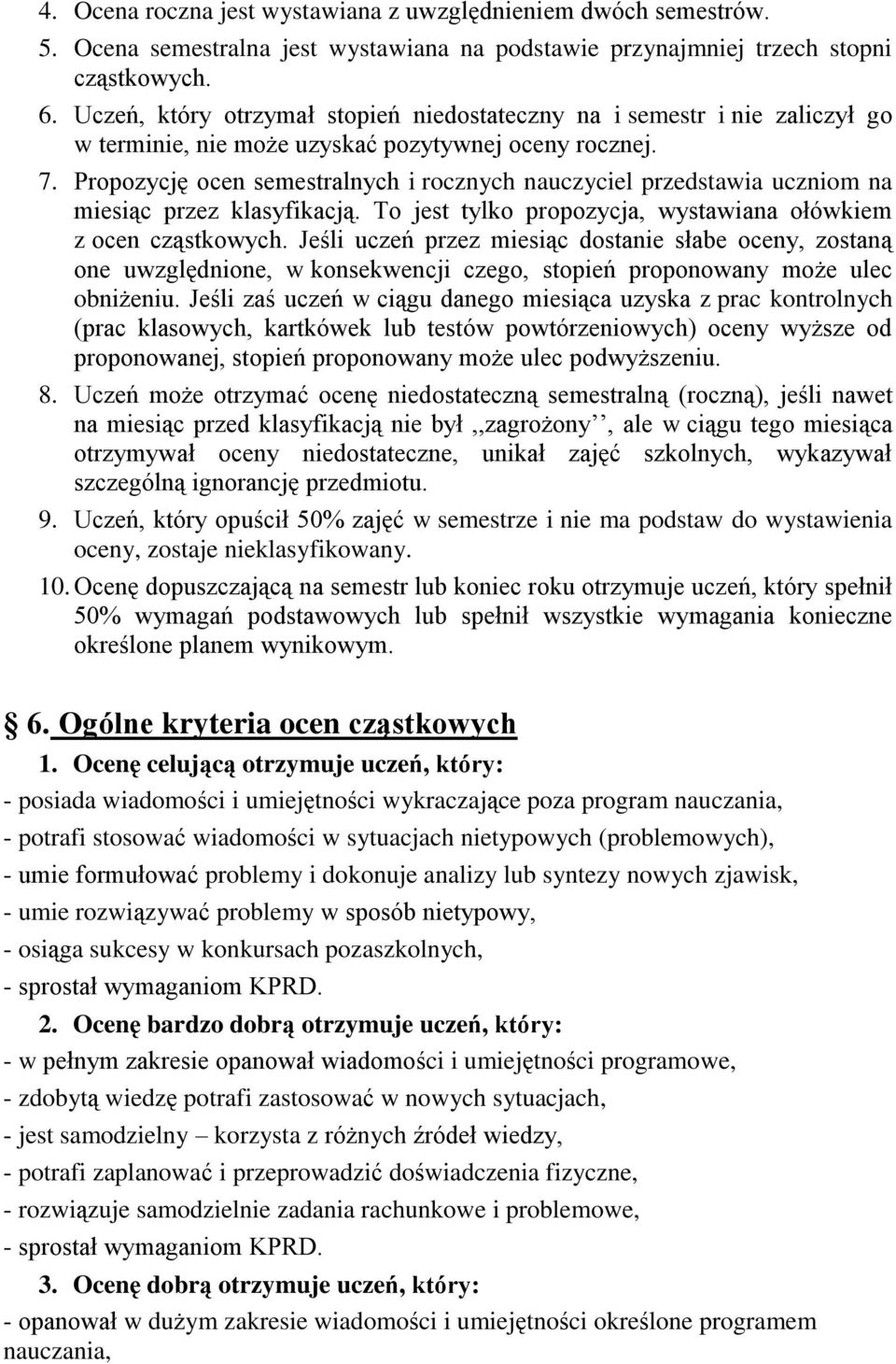 Propozycję ocen semestralnych i rocznych nauczyciel przedstawia uczniom na miesiąc przez klasyfikacją. To jest tylko propozycja, wystawiana ołówkiem z ocen cząstkowych.