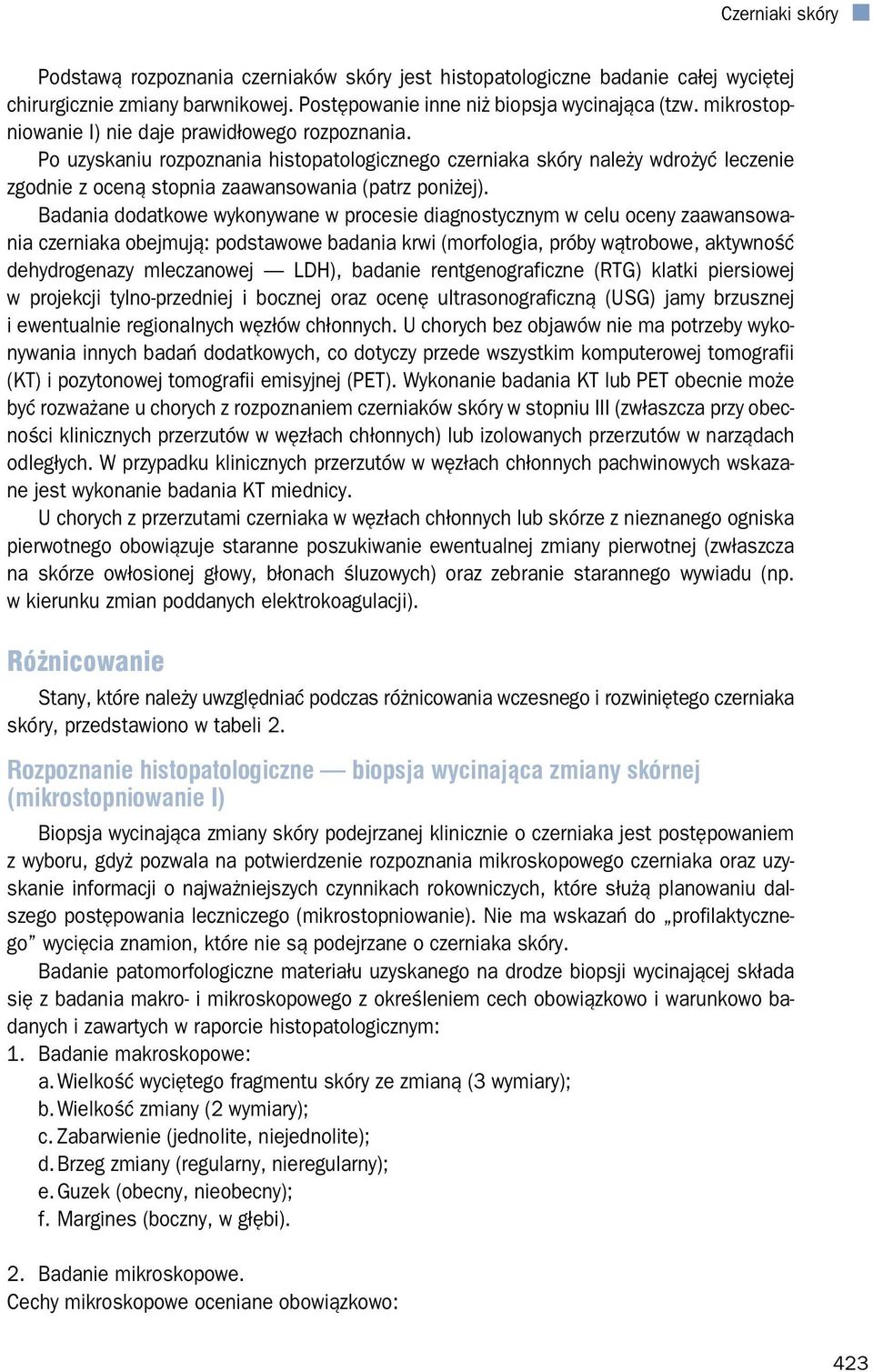 Badania dodatkowe wykonywane w procesie diagnostycznym w celu oceny zaawansowania czerniaka obejmują: podstawowe badania krwi (morfologia, próby wątrobowe, aktywność dehydrogenazy mleczanowej LDH),