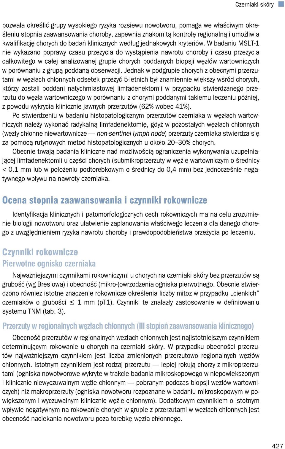 W badaniu MSLT-1 nie wykazano poprawy czasu przeżycia do wystąpienia nawrotu choroby i czasu przeżycia całkowitego w całej analizowanej grupie chorych poddanych biopsji węzłów wartowniczych w