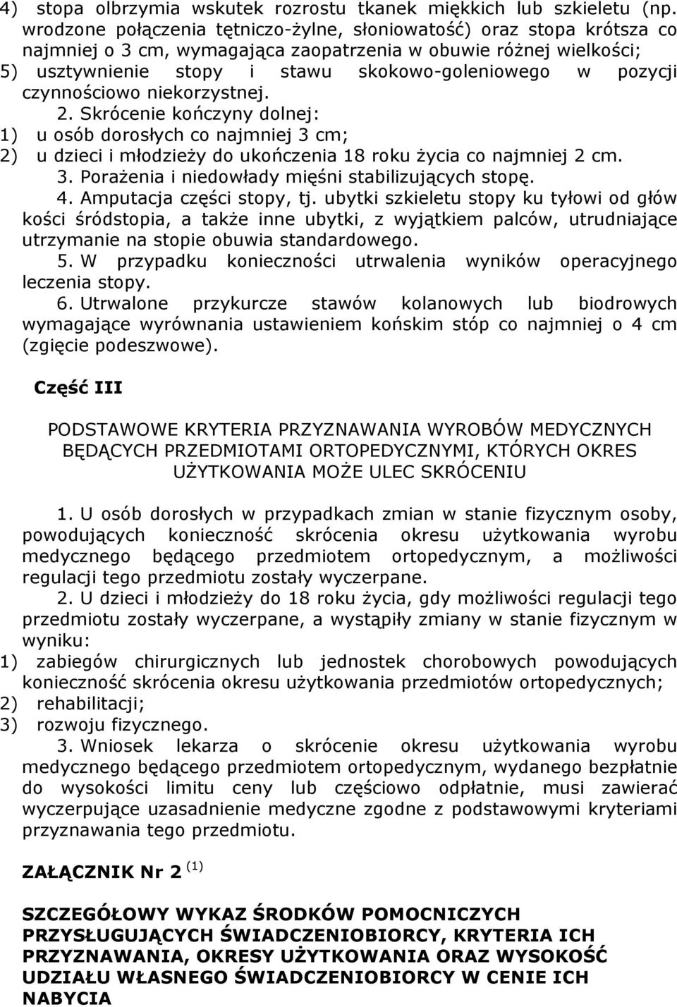 niekorzystnej. 2. Skrócenie kończyny dolnej: 1 u osób dorosłych co njmniej 3 cm; 2 u dzieci i młodzieŝy do ukończeni 18 roku Ŝyci co njmniej 2 cm. 3. PorŜeni i niedowłdy mięśni stbilizujących stopę.